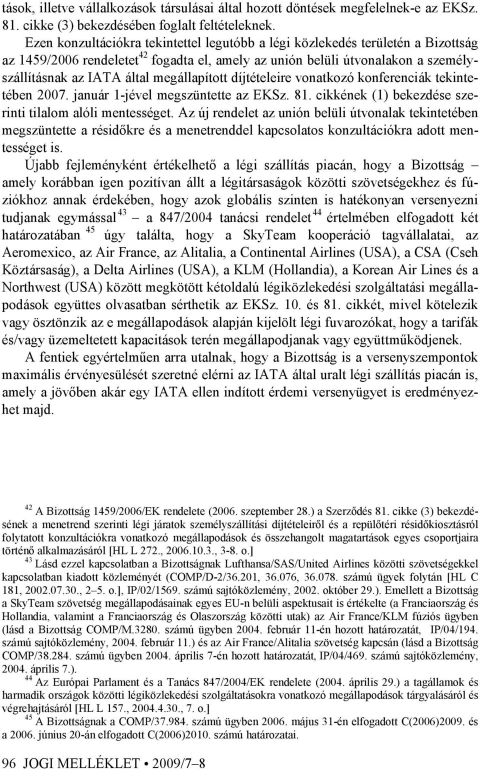 megállapított díjtételeire vonatkozó konferenciák tekintetében 2007. január 1-jével megszüntette az EKSz. 81. cikkének (1) bekezdése szerinti tilalom alóli mentességet.