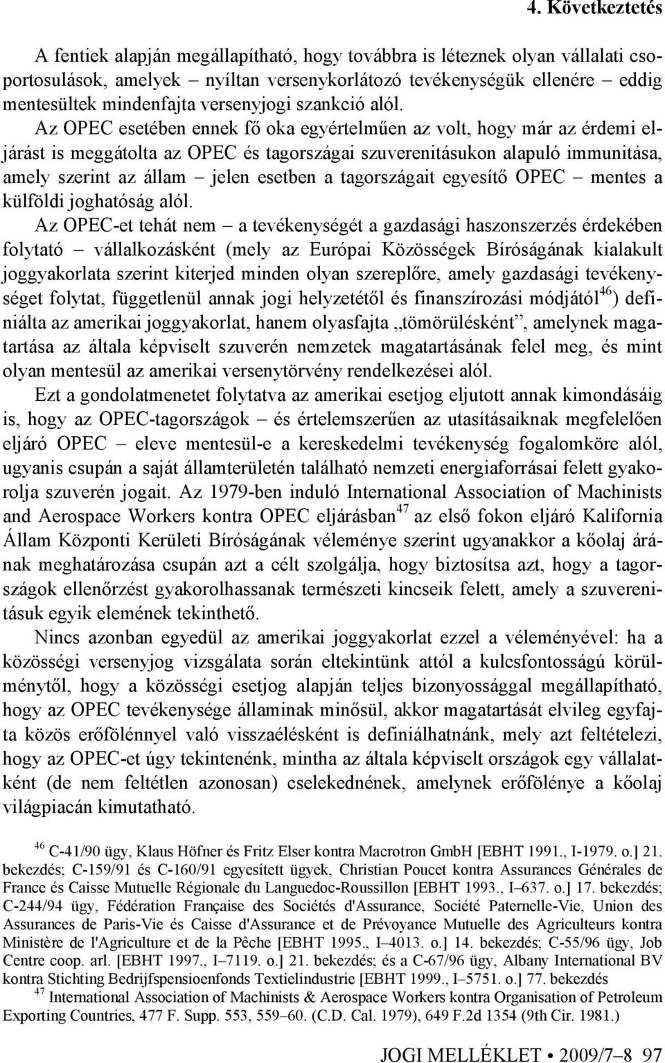 Az OPEC esetében ennek fı oka egyértelmően az volt, hogy már az érdemi eljárást is meggátolta az OPEC és tagországai szuverenitásukon alapuló immunitása, amely szerint az állam jelen esetben a