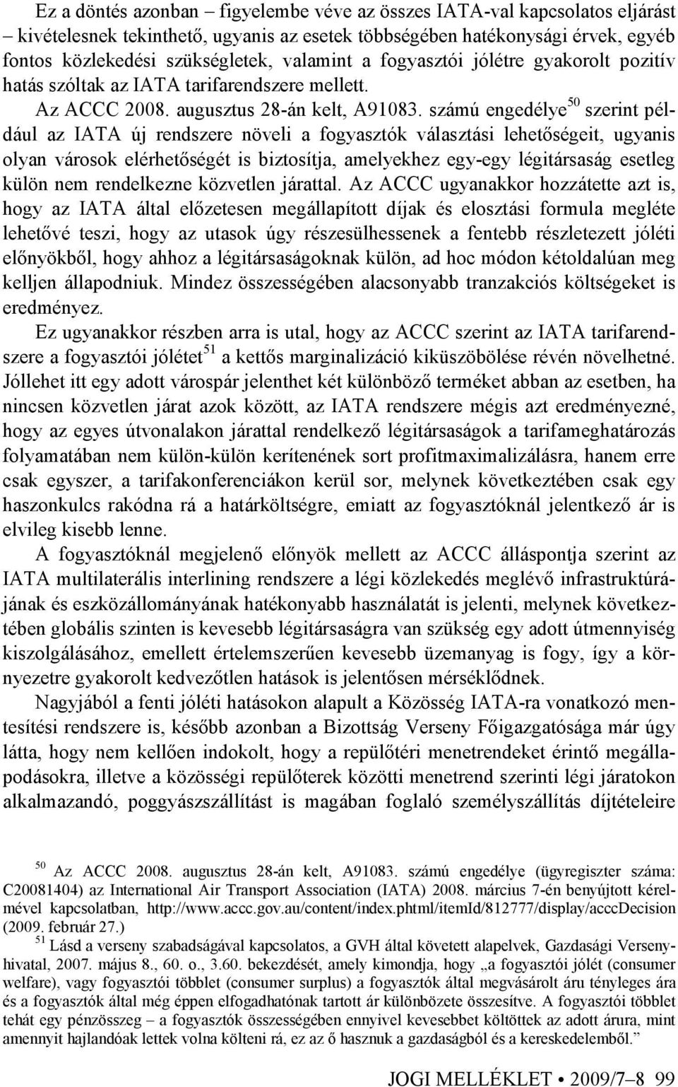 számú engedélye 50 szerint például az IATA új rendszere növeli a fogyasztók választási lehetıségeit, ugyanis olyan városok elérhetıségét is biztosítja, amelyekhez egy-egy légitársaság esetleg külön