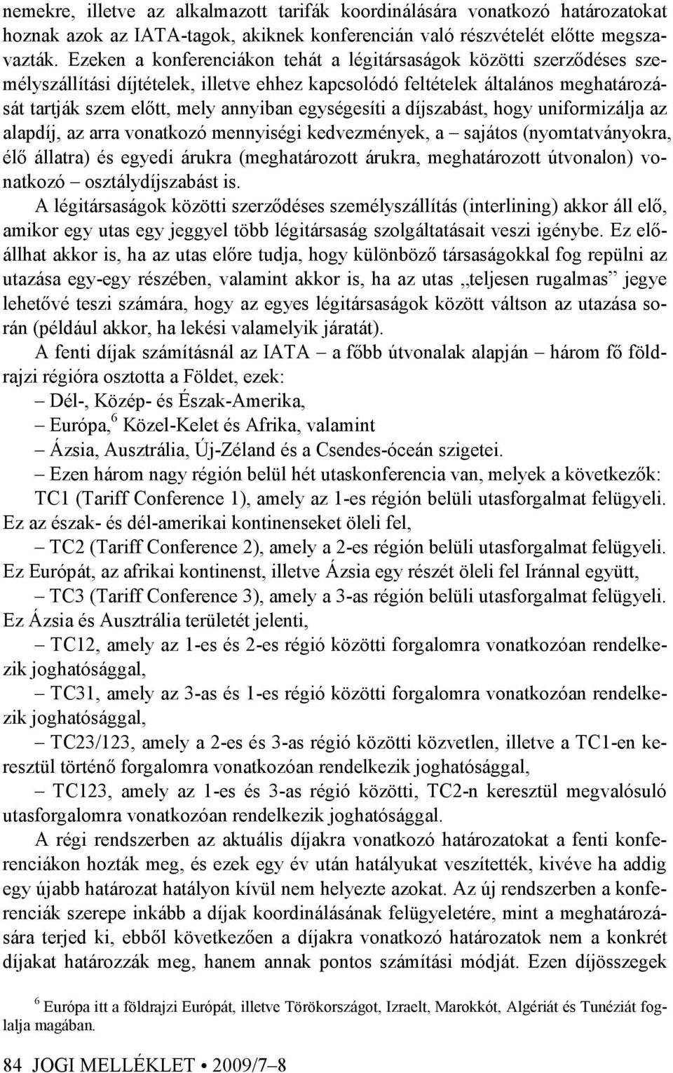 egységesíti a díjszabást, hogy uniformizálja az alapdíj, az arra vonatkozó mennyiségi kedvezmények, a sajátos (nyomtatványokra, élı állatra) és egyedi árukra (meghatározott árukra, meghatározott