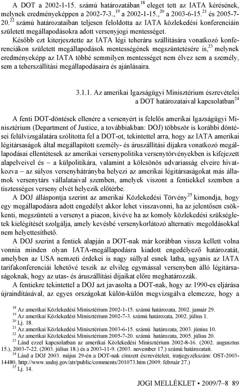 Késıbb ezt kiterjesztette az IATA légi teheráru szállítására vonatkozó konferenciákon született megállapodások mentességének megszüntetésére is, 23 melynek eredményeképp az IATA többé semmilyen