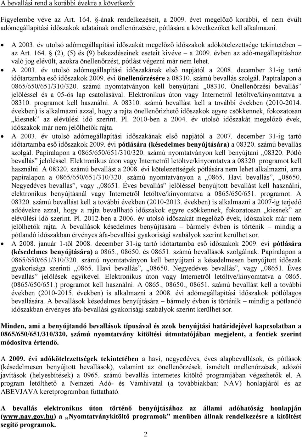 év utolsó adómegállapítási időszakát megelőző időszakok adókötelezettsége tekintetében az Art. 164. (2), (5) és (9) bekezdéseinek eseteit kivéve a 2009.