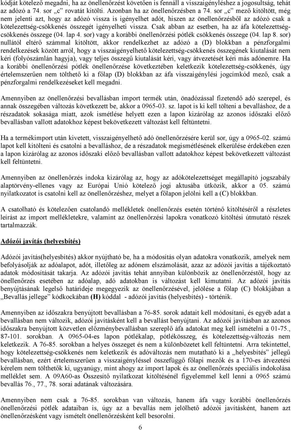 Csak abban az esetben, ha az áfa kötelezettségcsökkenés összege (04. lap 4. sor) vagy a korábbi önellenőrzési pótlék csökkenés összege (04. lap 8.