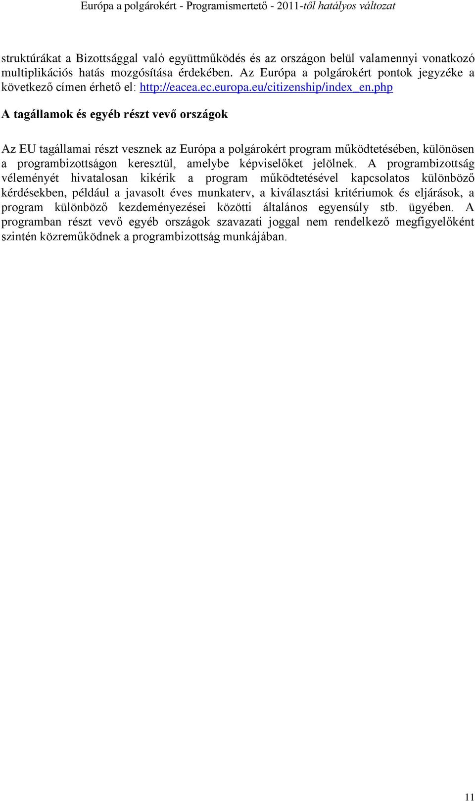 php A tagállamok és egyéb részt vevő országok Az EU tagállamai részt vesznek az Európa a polgárokért program működtetésében, különösen a programbizottságon keresztül, amelybe képviselőket jelölnek.