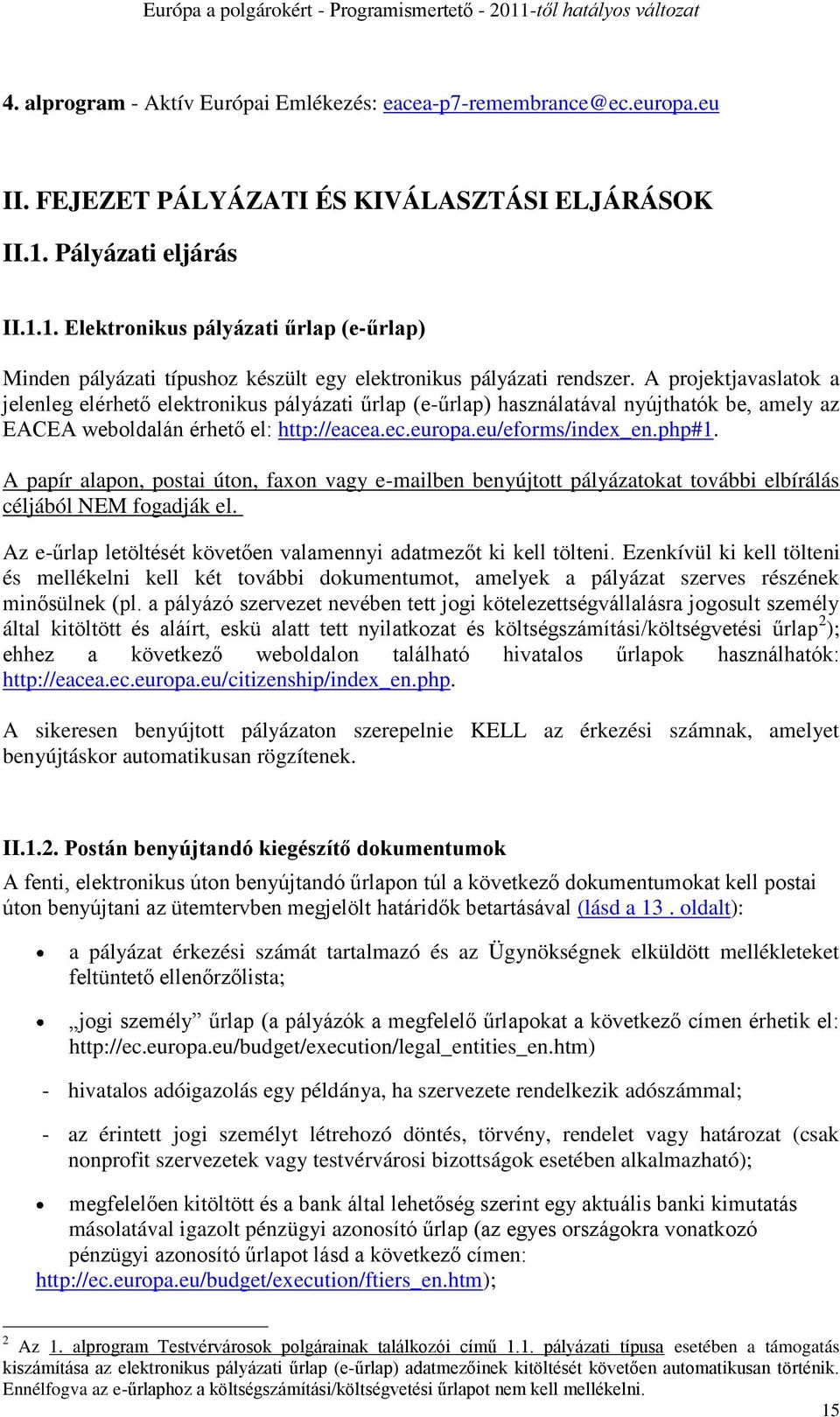 A projektjavaslatok a jelenleg elérhető elektronikus pályázati űrlap (e-űrlap) használatával nyújthatók be, amely az EACEA weboldalán érhető el: http://eacea.ec.europa.eu/eforms/index_en.php#1.