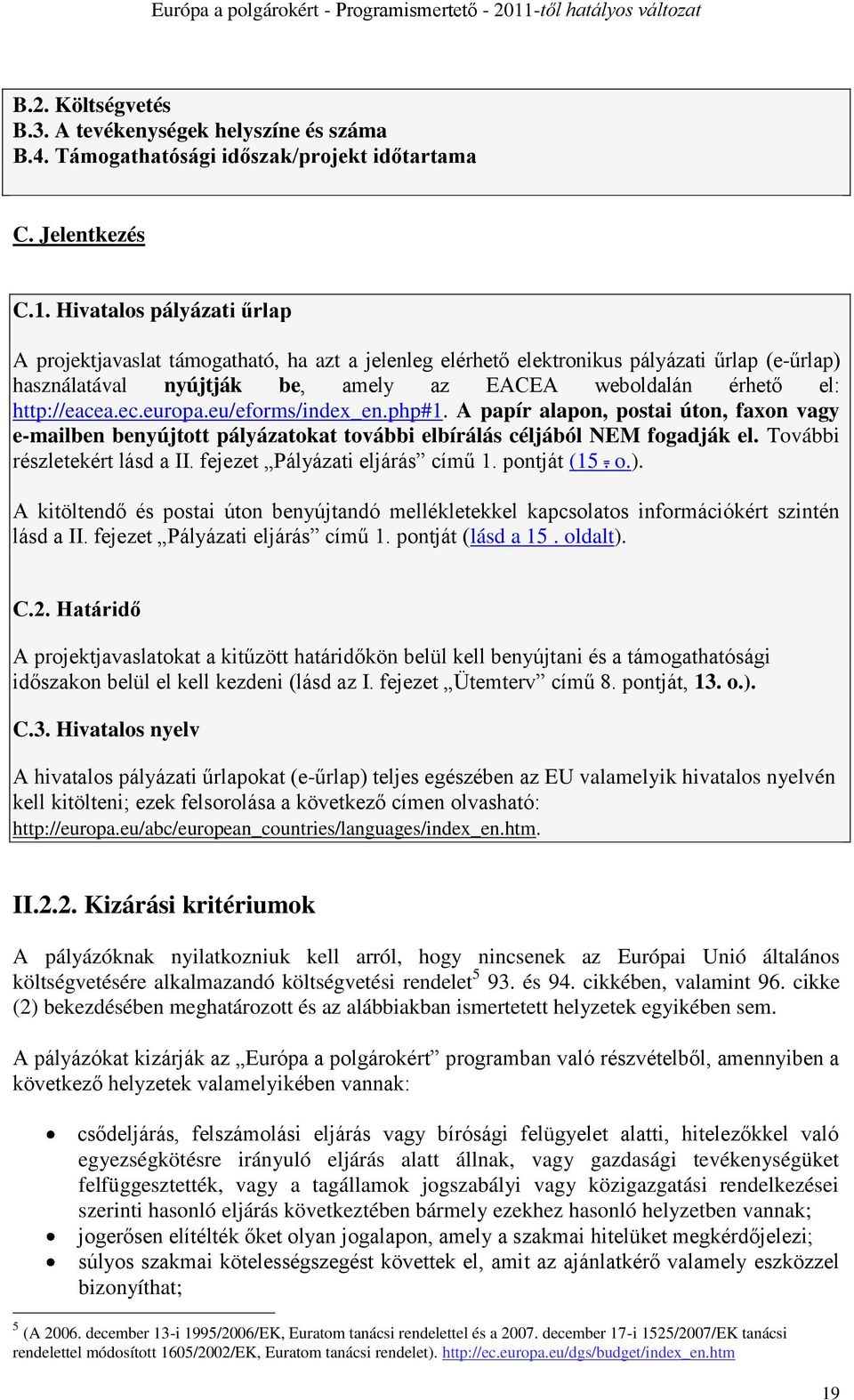 ec.europa.eu/eforms/index_en.php#1. A papír alapon, postai úton, faxon vagy e-mailben benyújtott pályázatokat további elbírálás céljából NEM fogadják el. További részletekért lásd a II.