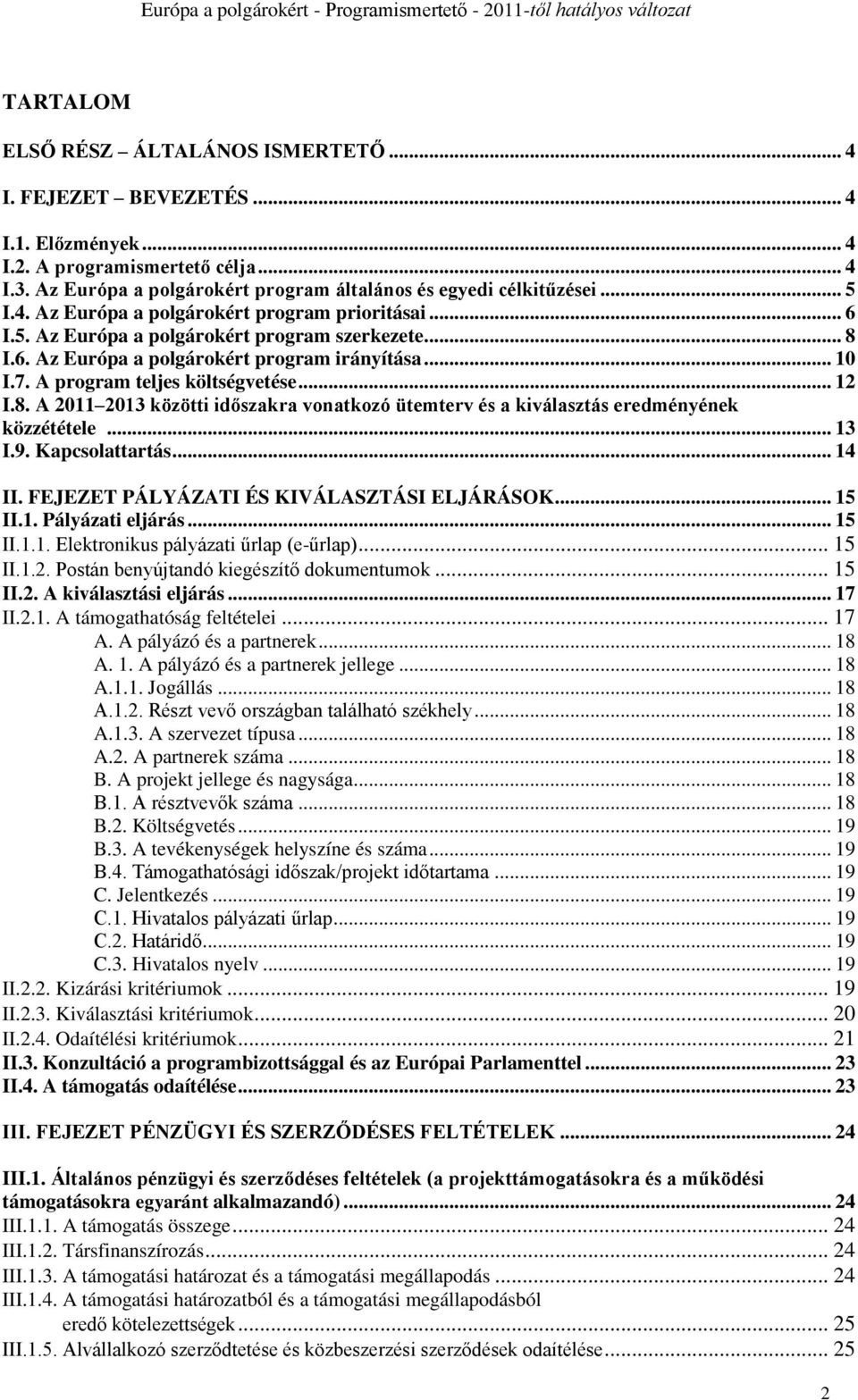 A program teljes költségvetése... 12 I.8. A 2011 2013 közötti időszakra vonatkozó ütemterv és a kiválasztás eredményének közzététele... 13 I.9. Kapcsolattartás... 14 II.