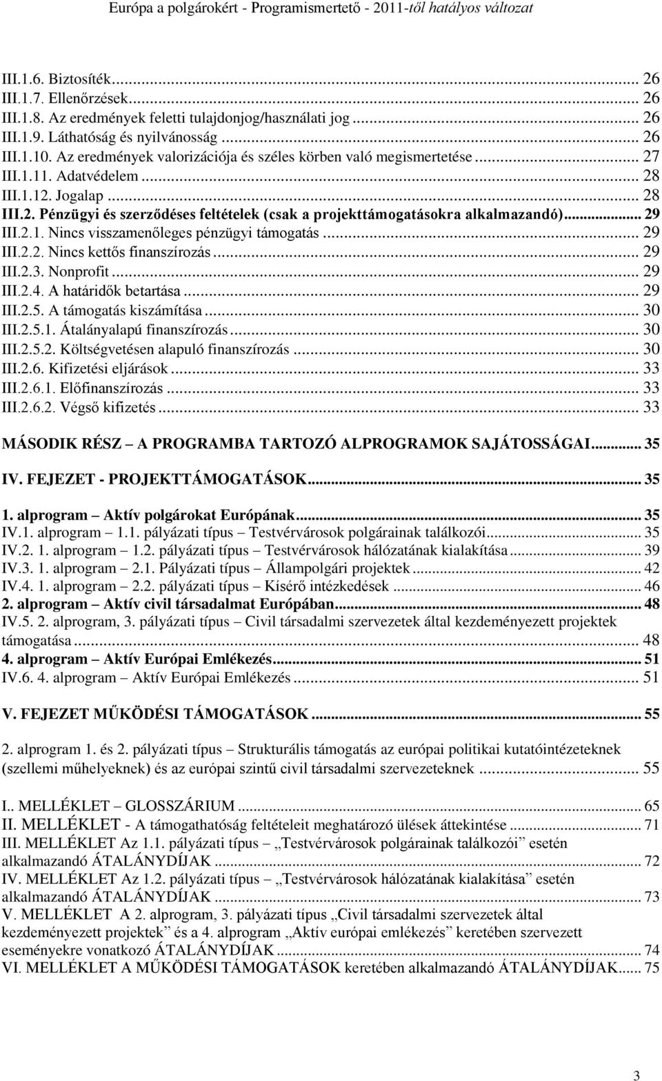 .. 29 III.2.1. Nincs visszamenőleges pénzügyi támogatás... 29 III.2.2. Nincs kettős finanszírozás... 29 III.2.3. Nonprofit... 29 III.2.4. A határidők betartása... 29 III.2.5. A támogatás kiszámítása.