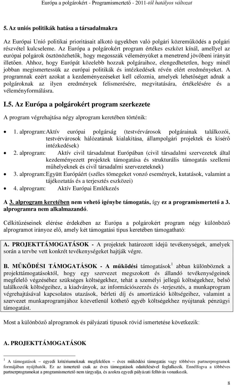 Ahhoz, hogy Európát közelebb hozzuk polgáraihoz, elengedhetetlen, hogy minél jobban megismertessük az európai politikák és intézkedések révén elért eredményeket.