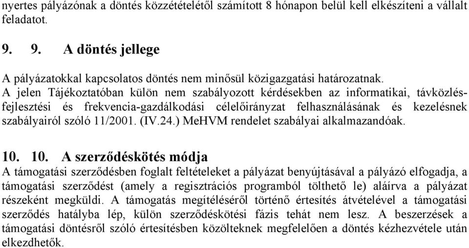 A jelen Tájékoztatóban külön nem szabályozott kérdésekben az informatikai, távközlésfejlesztési és frekvencia-gazdálkodási célelőirányzat felhasználásának és kezelésnek szabályairól szóló 11/2001.