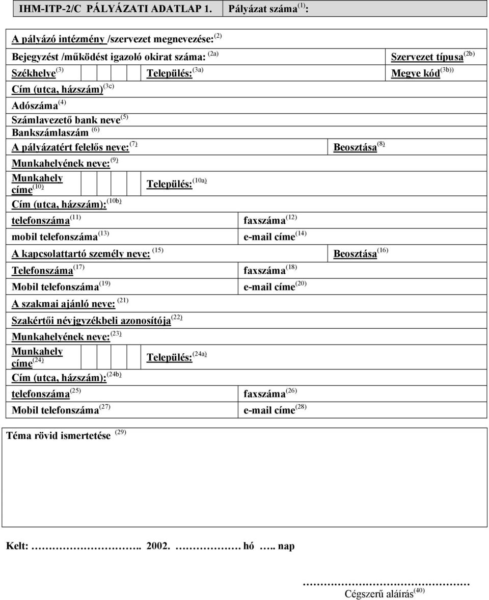 házszám) (3c) Adószáma (4) Számlavezető bank neve (5) Bankszámlaszám (6) A pályázatért felelős neve: (7) Beosztása (8) Munkahelyének neve: (9) Munkahely címe (10) Cím (utca, házszám): (10b)