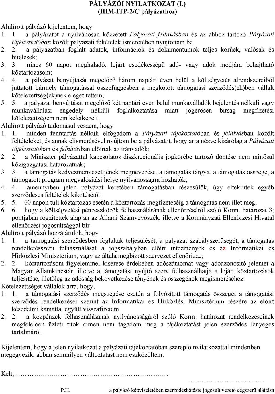 2. a pályázatban foglalt adatok, információk és dokumentumok teljes körűek, valósak és hitelesek; 3. 3. nincs 60 napot meghaladó, lejárt esedékességű adó- vagy adók módjára behajtható köztartozásom; 4.