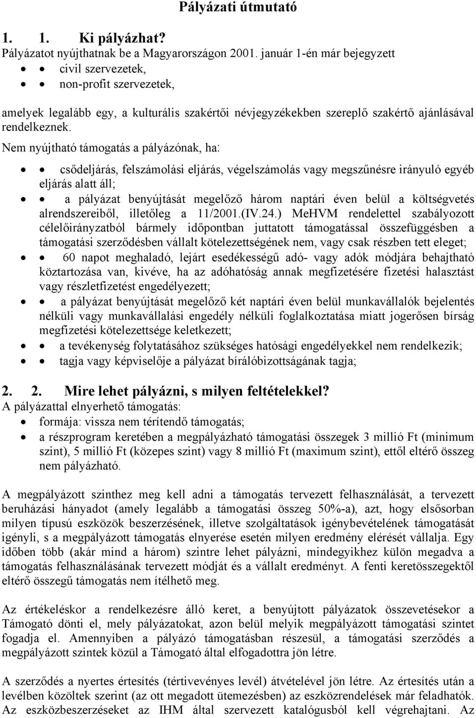 Nem nyújtható támogatás a pályázónak, ha: csődeljárás, felszámolási eljárás, végelszámolás vagy megszűnésre irányuló egyéb eljárás alatt áll; a pályázat benyújtását megelőző három naptári éven belül