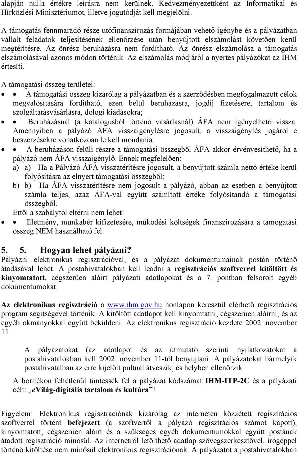 Az önrész beruházásra nem fordítható. Az önrész elszámolása a támogatás elszámolásával azonos módon történik. Az elszámolás módjáról a nyertes pályázókat az IHM értesíti.