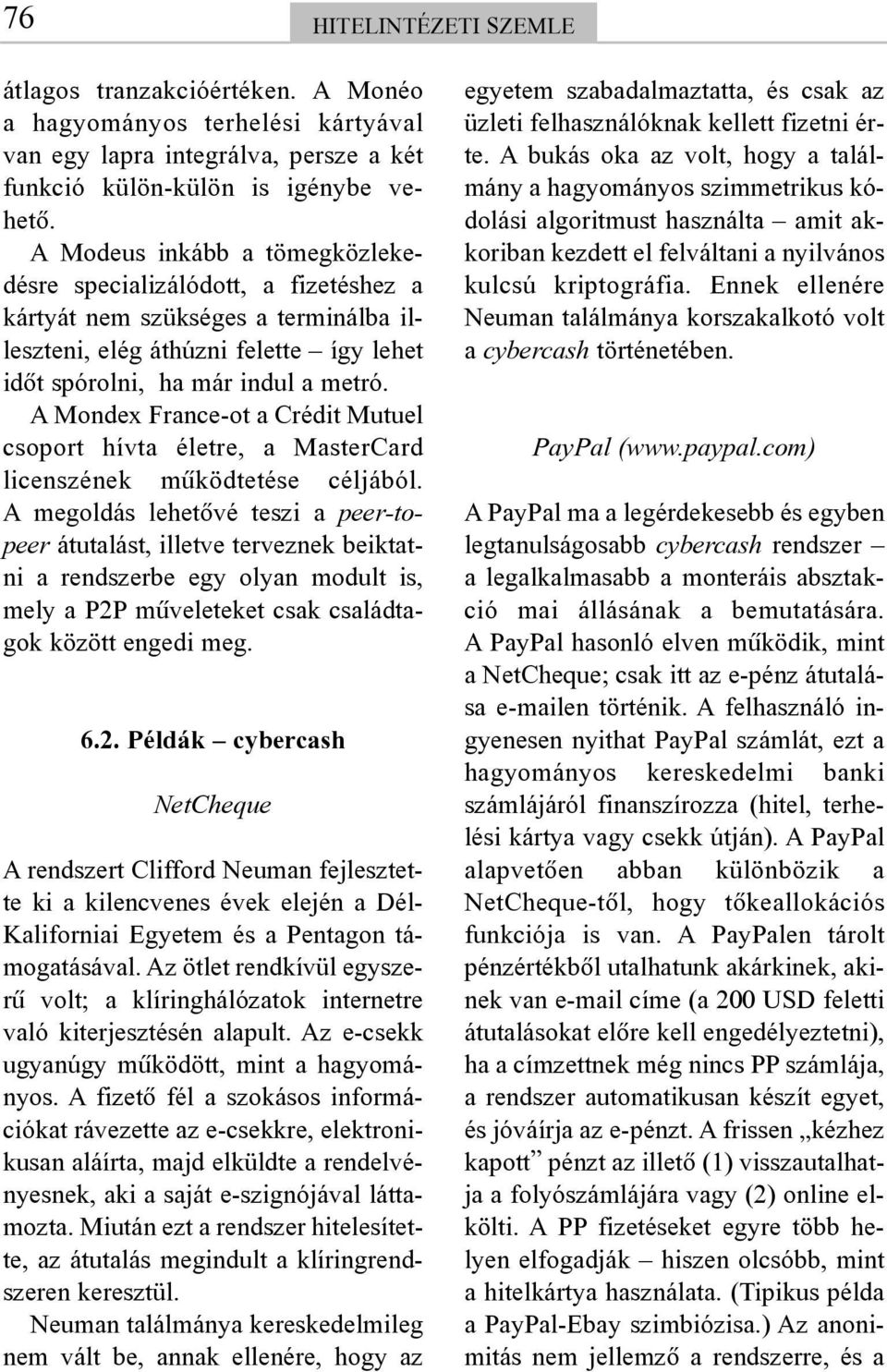 A Mondex France-ot a Crédit Mutuel csoport hívta életre, a MasterCard licenszének mûködtetése céljából.