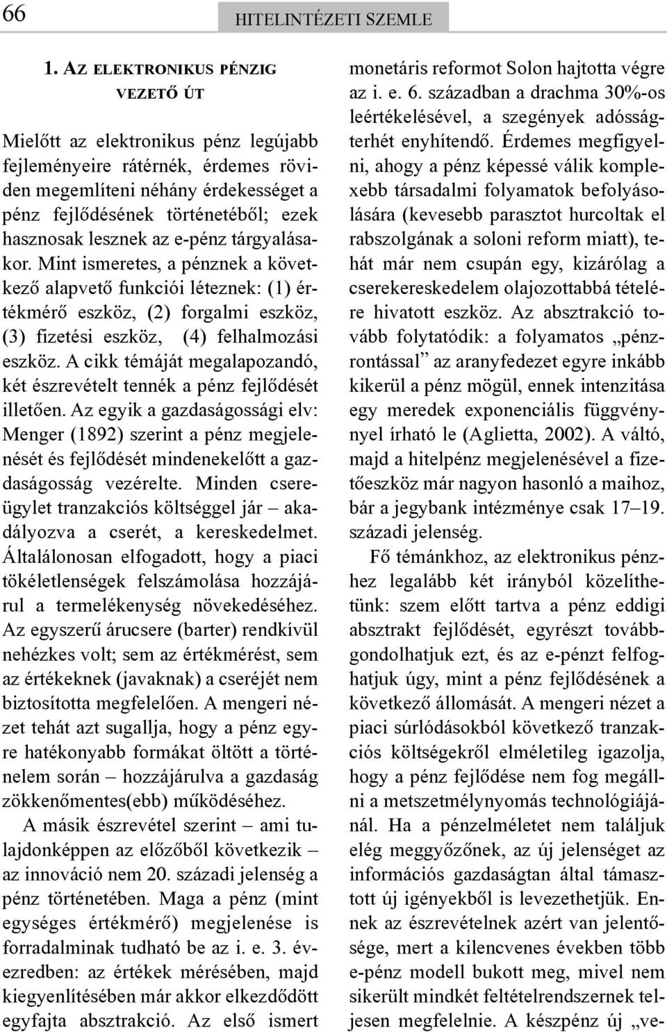 az e-pénz tárgyalásakor. Mint ismeretes, a pénznek a következõ alapvetõ funkciói léteznek: (1) értékmérõ eszköz, (2) forgalmi eszköz, (3) fizetési eszköz, (4) felhalmozási eszköz.