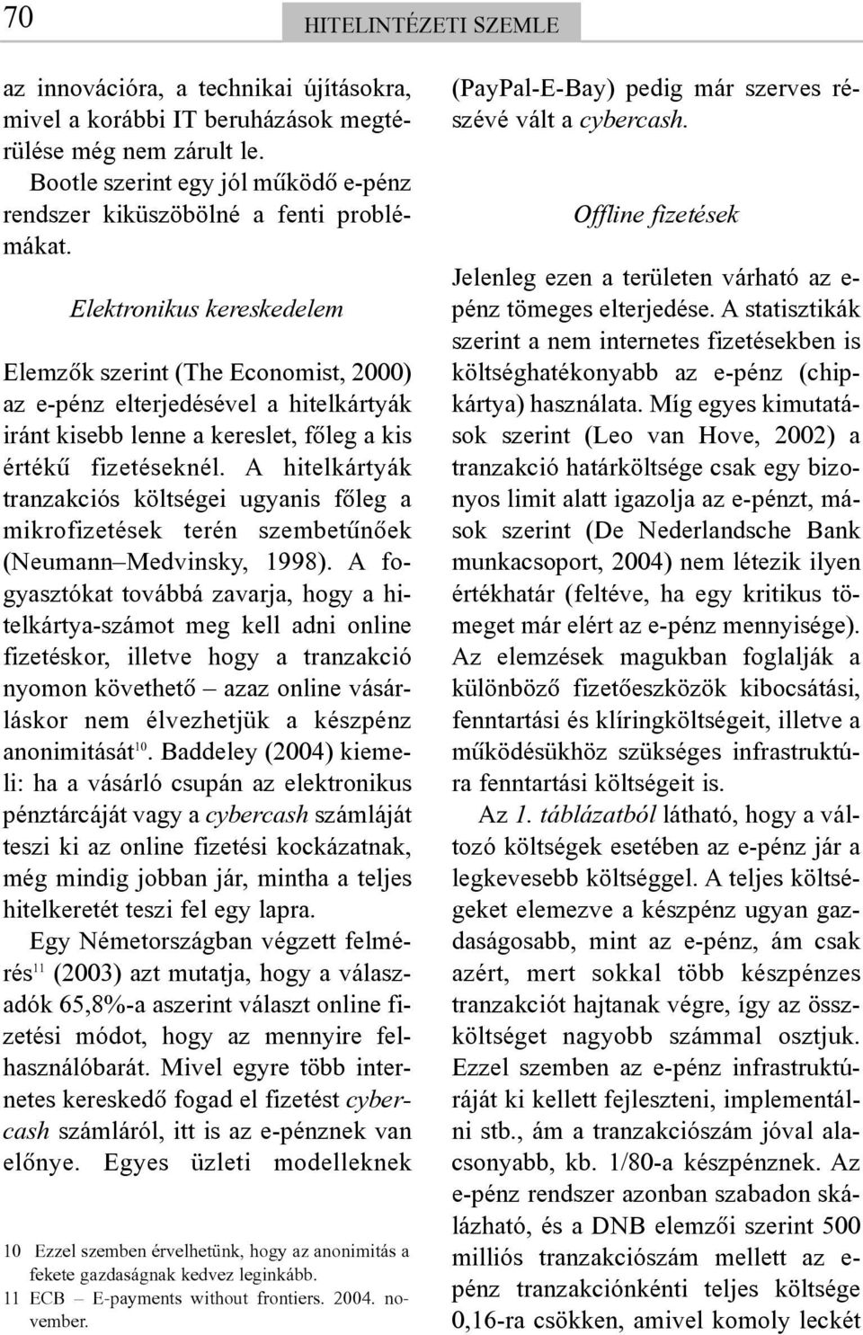 Elektronikus kereskedelem Elemzõk szerint (The Economist, 2000) az e-pénz elterjedésével a hitelkártyák iránt kisebb lenne a kereslet, fõleg a kis értékû fizetéseknél.