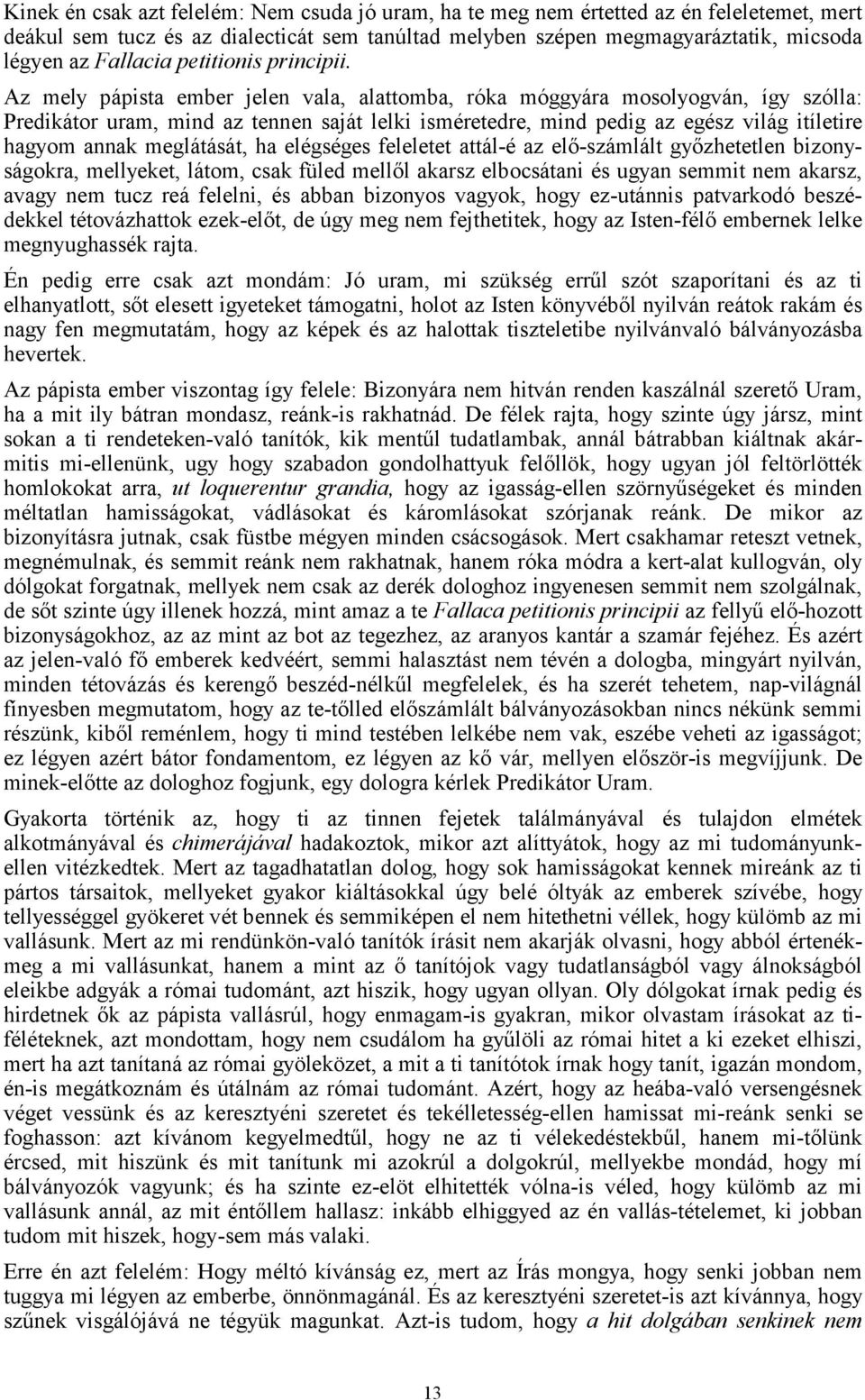 Az mely pápista ember jelen vala, alattomba, róka móggyára mosolyogván, így szólla: Predikátor uram, mind az tennen saját lelki isméretedre, mind pedig az egész világ itíletire hagyom annak