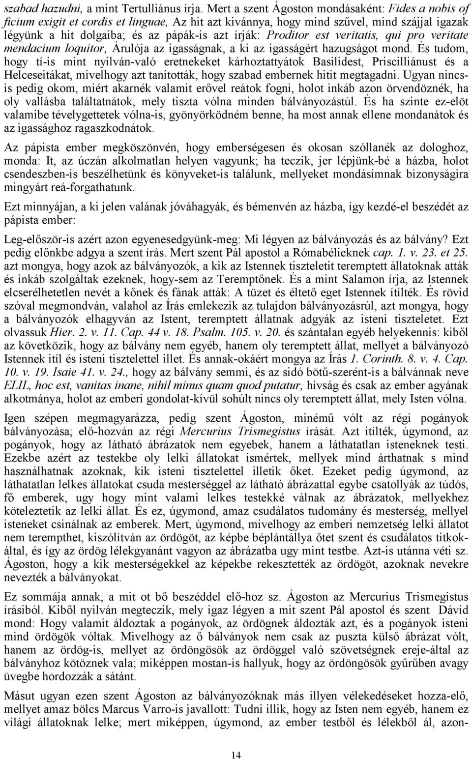 Proditor est veritatis, qui pro veritate mendacium loquitor, Árulója az igasságnak, a ki az igasságért hazugságot mond.