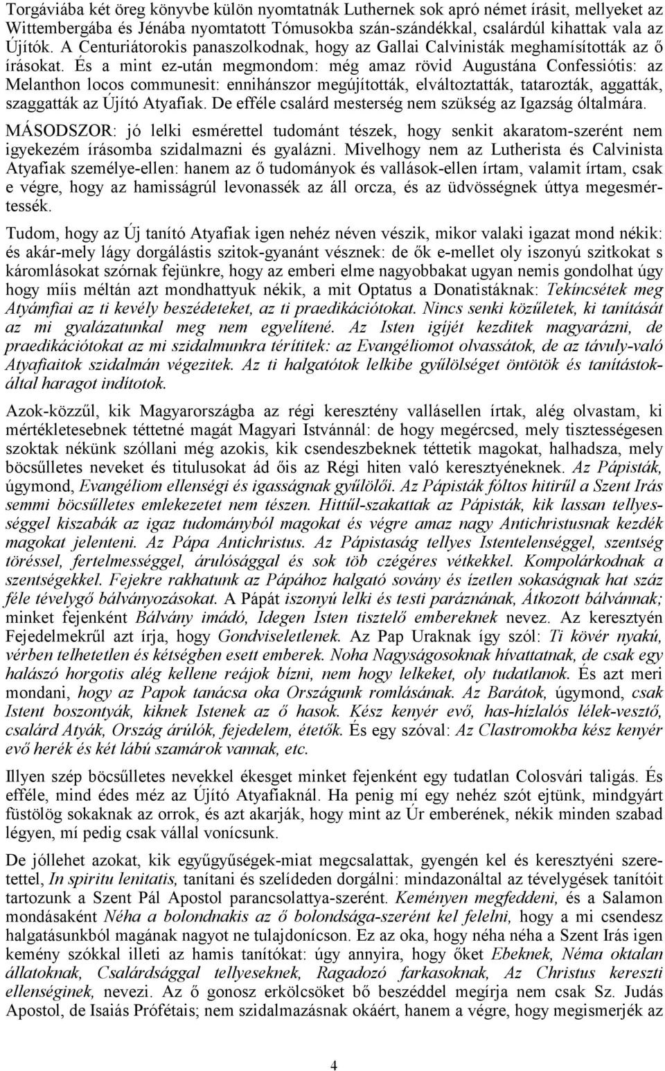 És a mint ez-után megmondom: még amaz rövid Augustána Confessiótis: az Melanthon locos communesit: ennihánszor megújították, elváltoztatták, tatarozták, aggatták, szaggatták az Újító Atyafiak.