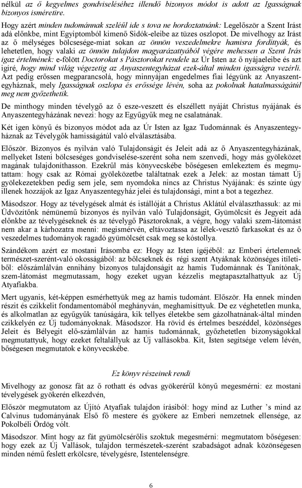 De mivelhogy az Irást az ő mélységes bölcsesége-miat sokan az önnön veszedelmekre hamisra fordíttyák, és lehetetlen, hogy valaki az önnön tulajdon magyarázattyából végére mehessen a Szent Irás igaz