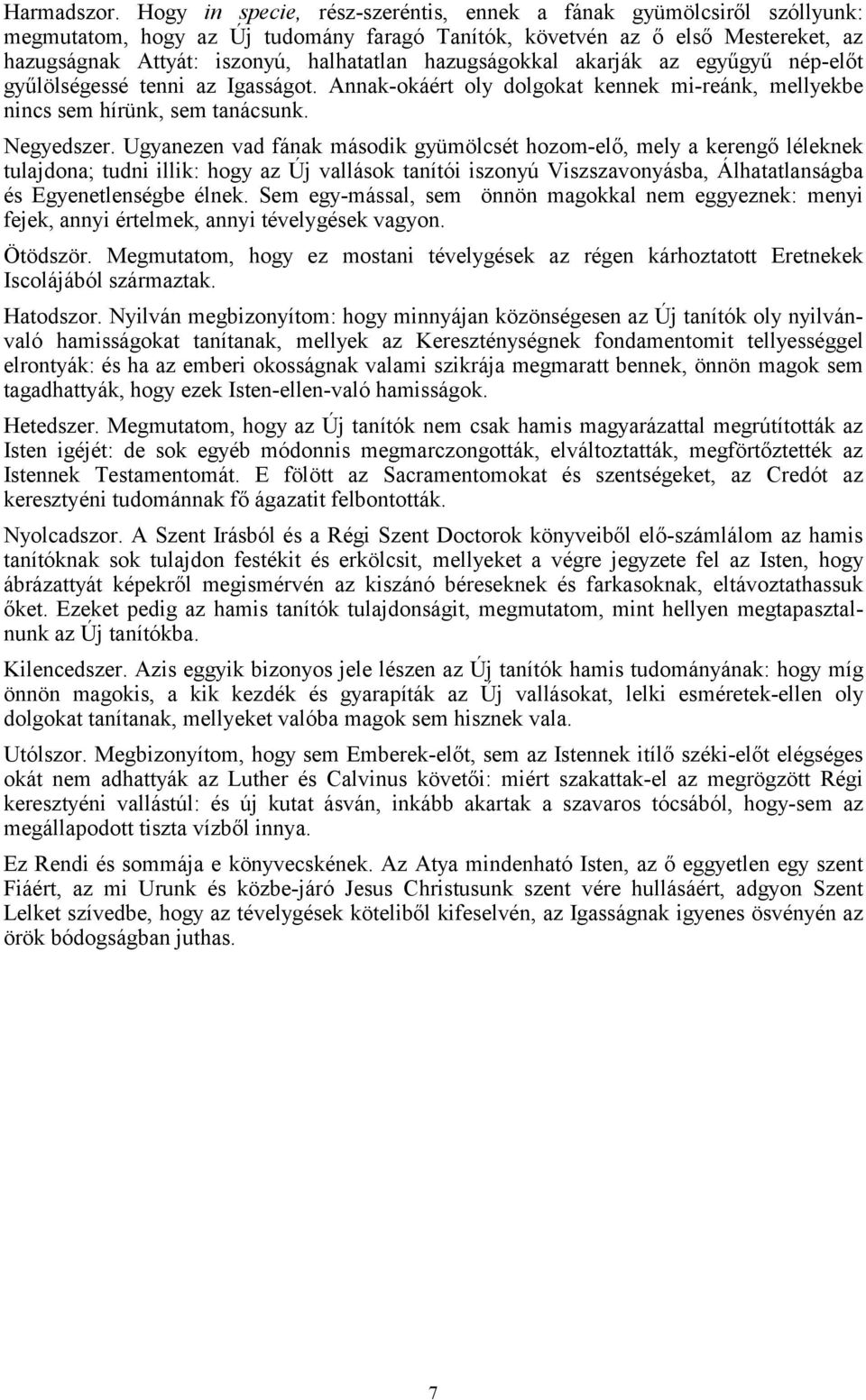 hazugságokkal akarják az egyűgyű nép-előt gyűlölségessé tenni az Igasságot. Annak-okáért oly dolgokat kennek mi-reánk, mellyekbe nincs sem hírünk, sem tanácsunk. Negyedszer.