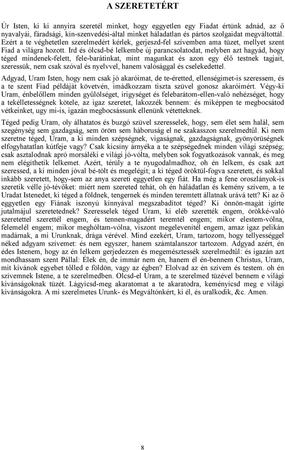 Ird és ólcsd-bé lelkembe új parancsolatodat, melyben azt hagyád, hogy téged mindenek-felett, fele-barátinkat, mint magunkat és azon egy élő testnek tagjait, szeressük, nem csak szóval és nyelvvel,