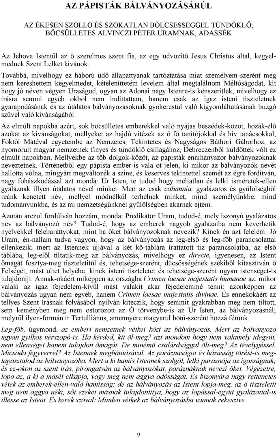 Továbbá, mivelhogy ez háború üdő állapattyának tartóztatása miat személyem-szerént meg nem kereshettem kegyelmedet, kételeníttetém levelem által megtalálnom Méltóságodat, kit hogy jó néven végyen