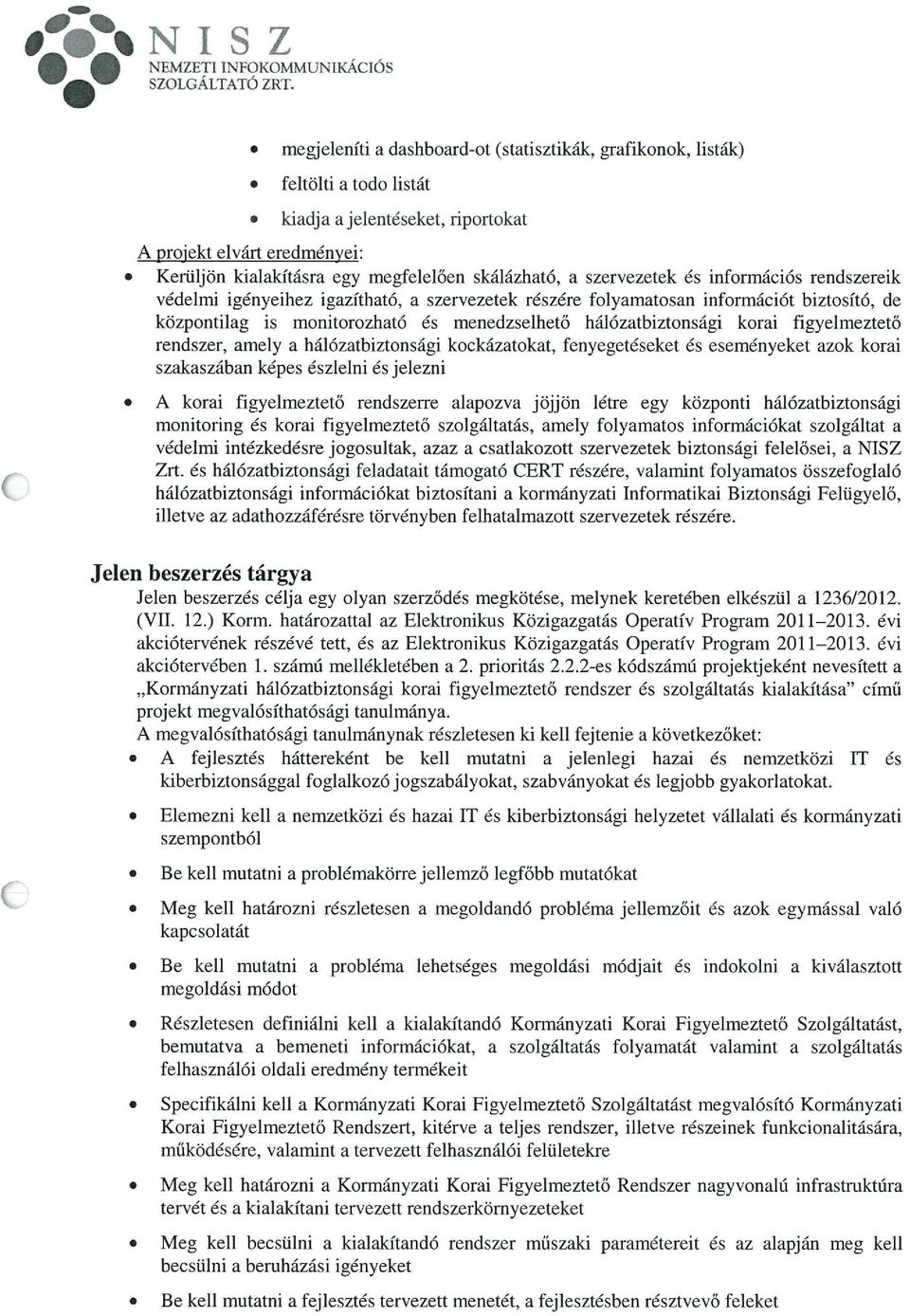 Kerüljön kialakításra egy megfelelően skálázható, a szervezetek és információs rendszereik védelmi igényeihez igazítható, a szervezetek részére folyamatosan információt biztosító, de központilag is