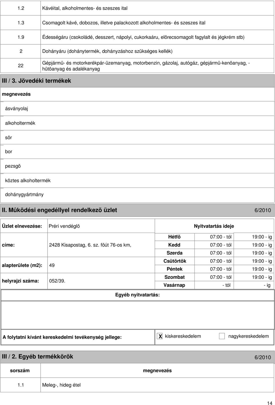 motorbenzin, gázolaj, autógáz, gépjármû-kenõanyag, - hûtõanyag és adalékanyag III / 3. Jövedéki termékek ásványolaj alkoholtermék sör bor pezsgõ köztes alkoholtermék dohánygyártmány II.