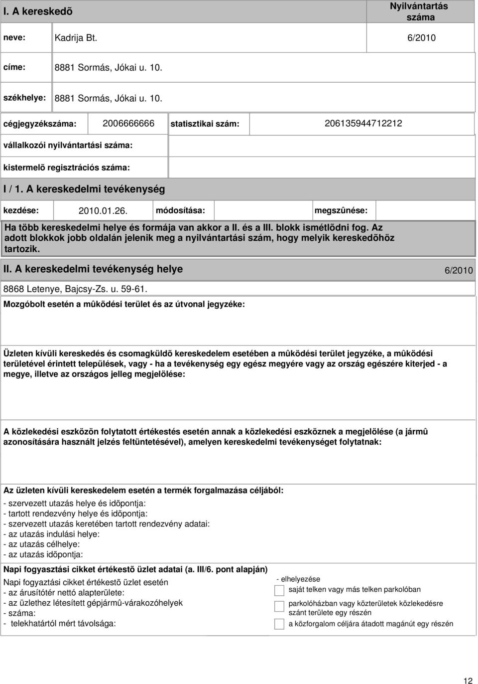 A kereskedelmi kezdése: 2010.01.26. módosítása: megszûnése: Ha több kereskedelmi helye és formája van akkor a II. és a III. blokk ismétlõdni fog.