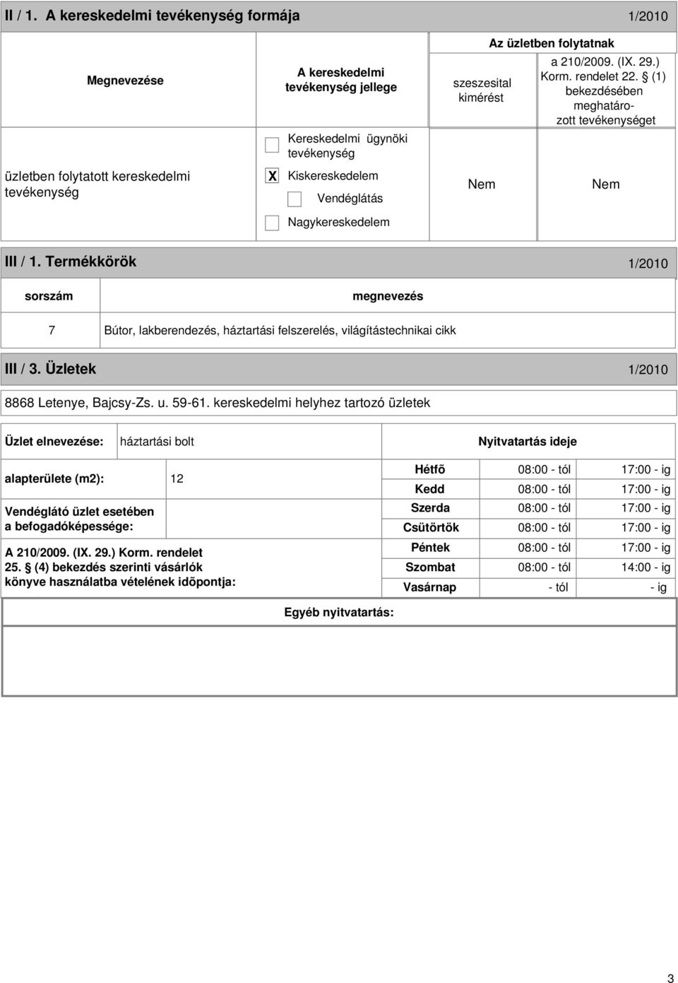 Termékkörök 1/2010 sorszám 7 Bútor, lakberendezés, háztartási felszerelés, világítástechnikai cikk III / 3. Üzletek 1/2010 8868 Letenye, Bajcsy-Zs. u. 59-61.