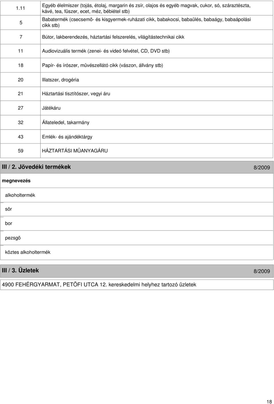 18 Papír- és írószer, mûvészellátó cikk (vászon, állvány stb) 20 Illatszer, drogéria 21 Háztartási tisztítószer, vegyi áru 27 Játékáru 32 Állateledel, takarmány 43 Emlék- és ajándéktárgy 59