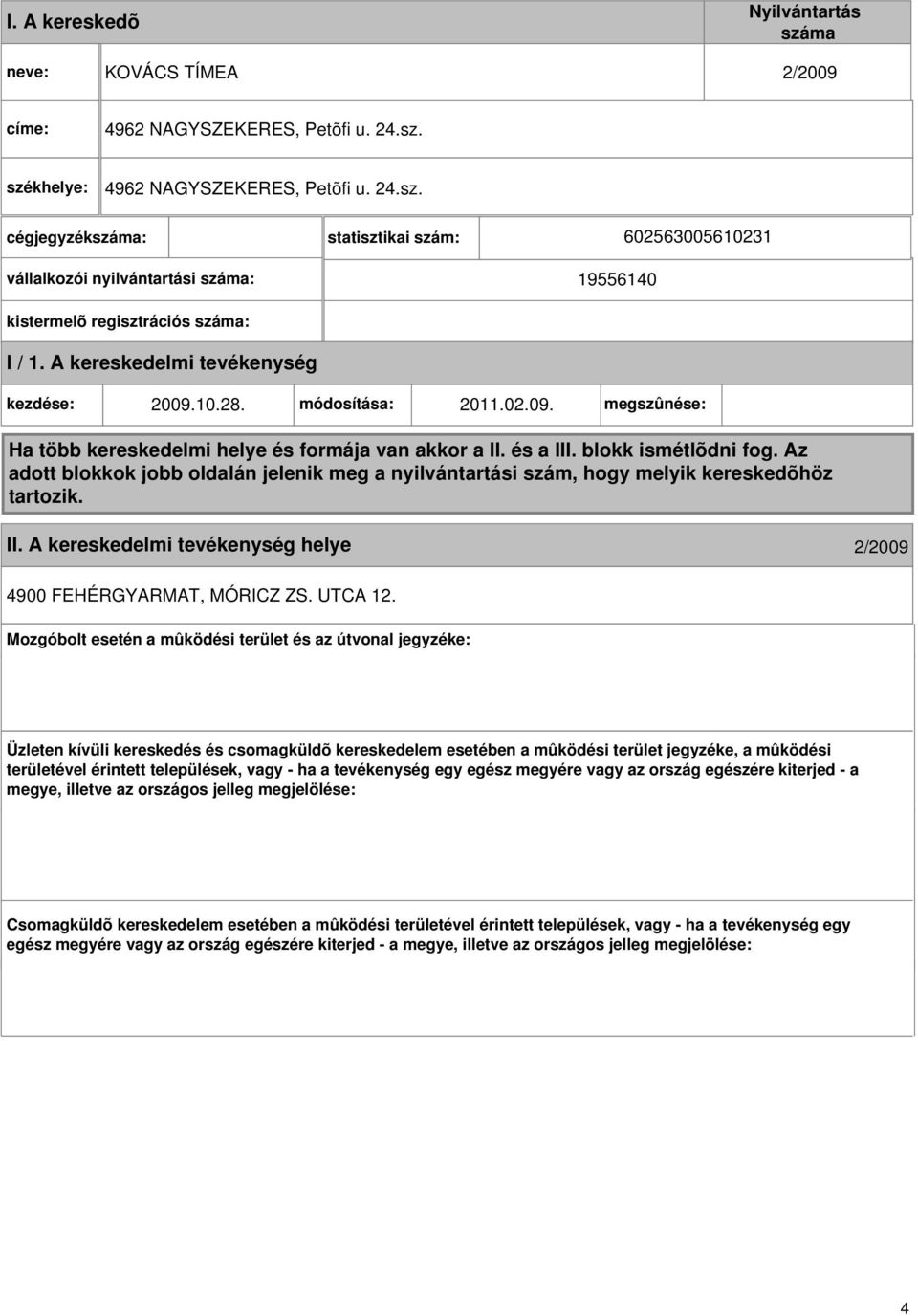 Az adott blokkok jobb oldalán jelenik meg a nyilvántartási szám, hogy melyik kereskedõhöz tartozik. II. A kereskedelmi helye 2/2009 4900 FEHÉRGYARMAT, MÓRICZ ZS. UTCA 12.