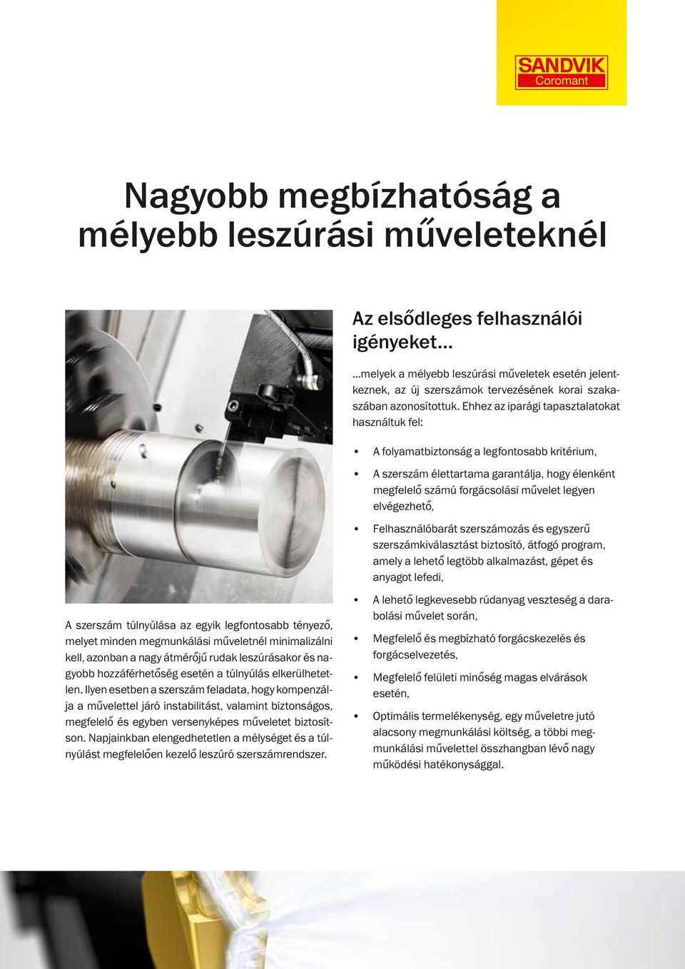 Ehhez az iparági tapasztalatokat használtuk fel: A folyamatbiztonság a legfontosabb kritérium, A szerszám élettartama garantálja, hogy élenként megfelelő számú forgácsolási művelet legyen