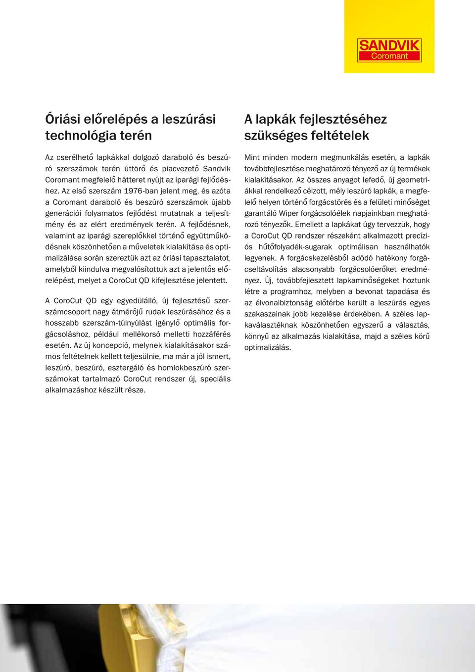 A fejlődésnek, valamint az iparági szereplőkkel történő együttműködésnek köszönhetően a műveletek kialakítása és optimalizálása során szereztük azt az óriási tapasztalatot, amelyből kiindulva