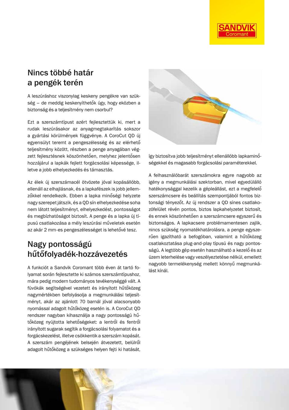 A CoroCut QD új egyensúlyt teremt a pengeszélesség és az elérhető teljesítmény között, részben a penge anyagában végzett fejlesztésnek köszönhetően, melyhez jelentősen hozzájárul a lapkák fejlett
