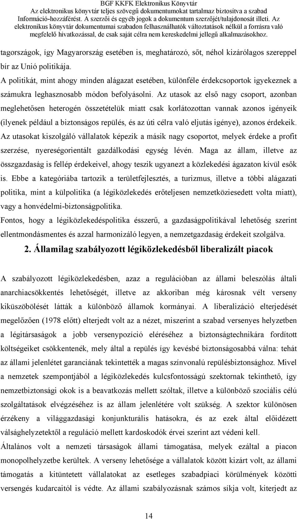 Az utasok az első nagy csoport, azonban meglehetősen heterogén összetételük miatt csak korlátozottan vannak azonos igényeik (ilyenek például a biztonságos repülés, és az úti célra való eljutás