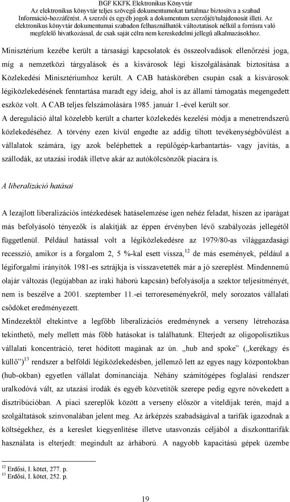 -ével került sor. A dereguláció által közelebb került a charter közlekedés kezelési módja a menetrendszerű közlekedéséhez.