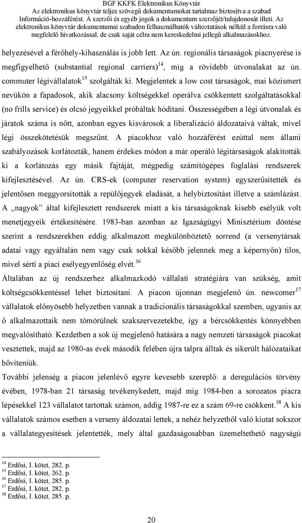 Megjelentek a low cost társaságok, mai közismert nevükön a fapadosok, akik alacsony költségekkel operálva csökkentett szolgáltatásokkal (no frills service) és olcsó jegyeikkel próbáltak hódítani.