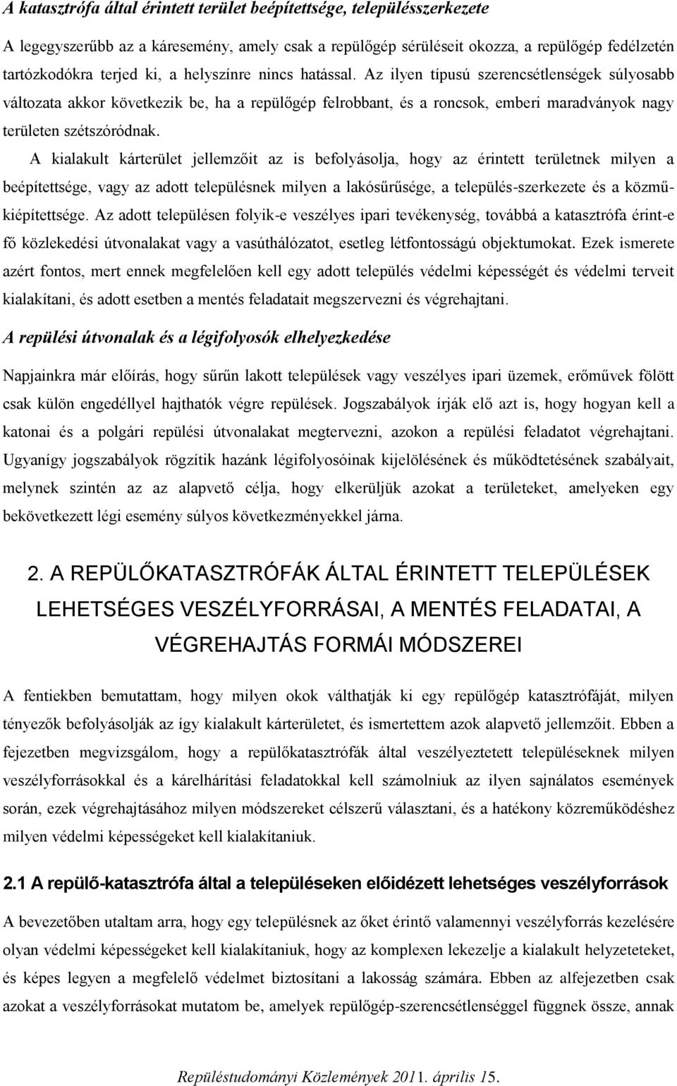 A kialakult kárterület jellemzőit az is befolyásolja, hogy az érintett területnek milyen a beépítettsége, vagy az adott településnek milyen a lakósűrűsége, a település-szerkezete és a