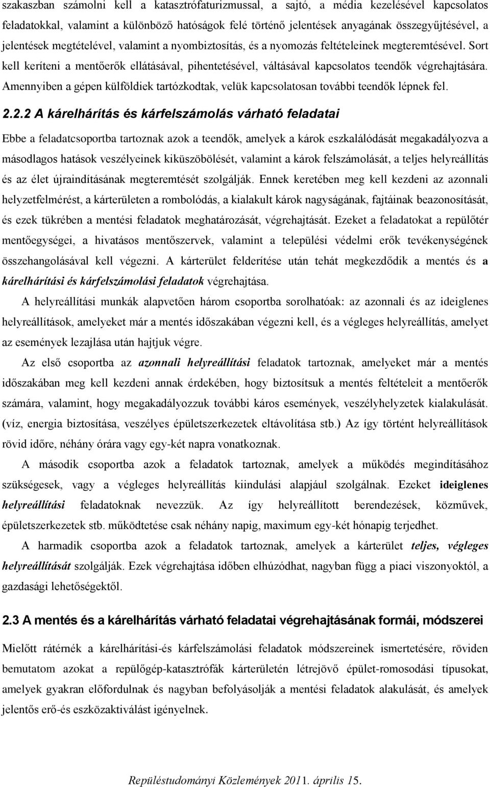 Sort kell keríteni a mentőerők ellátásával, pihentetésével, váltásával kapcsolatos teendők végrehajtására. Amennyiben a gépen külföldiek tartózkodtak, velük kapcsolatosan további teendők lépnek fel.