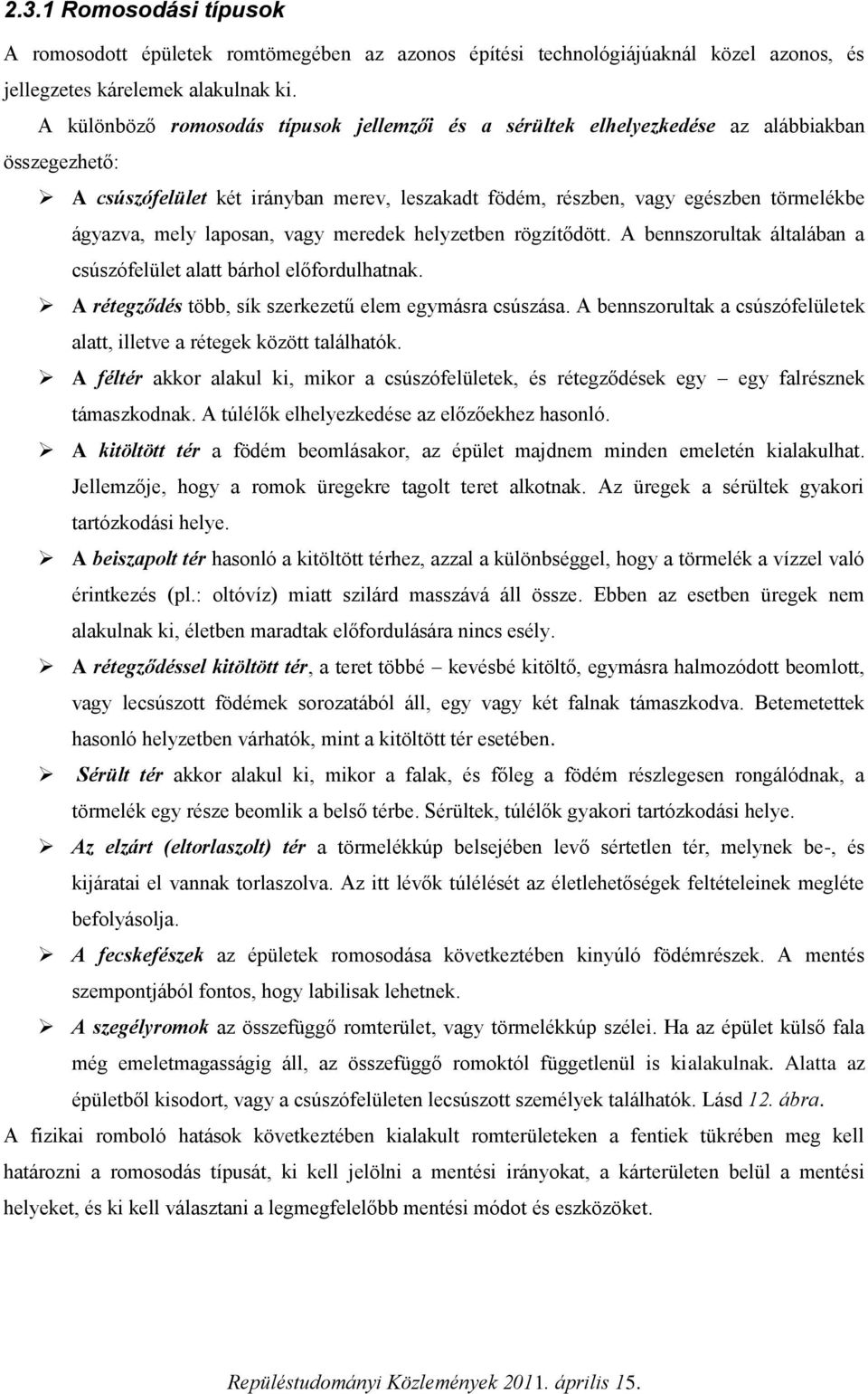 laposan, vagy meredek helyzetben rögzítődött. A bennszorultak általában a csúszófelület alatt bárhol előfordulhatnak. A rétegződés több, sík szerkezetű elem egymásra csúszása.