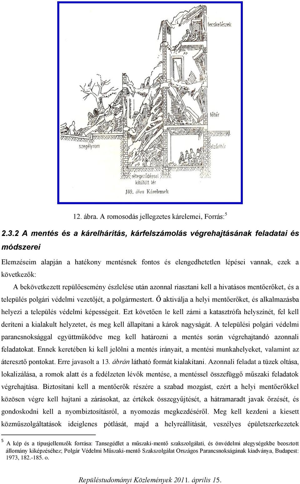 bekövetkezett repülőesemény észlelése után azonnal riasztani kell a hivatásos mentőerőket, és a település polgári védelmi vezetőjét, a polgármestert.