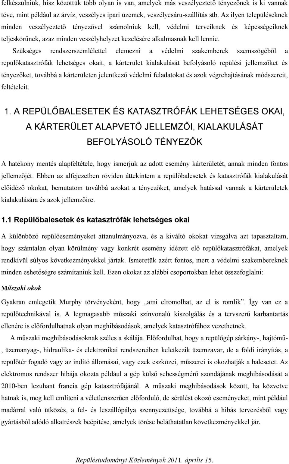 Szükséges rendszerszemlélettel elemezni a védelmi szakemberek szemszögéből a repülőkatasztrófák lehetséges okait, a kárterület kialakulását befolyásoló repülési jellemzőket és tényezőket, továbbá a