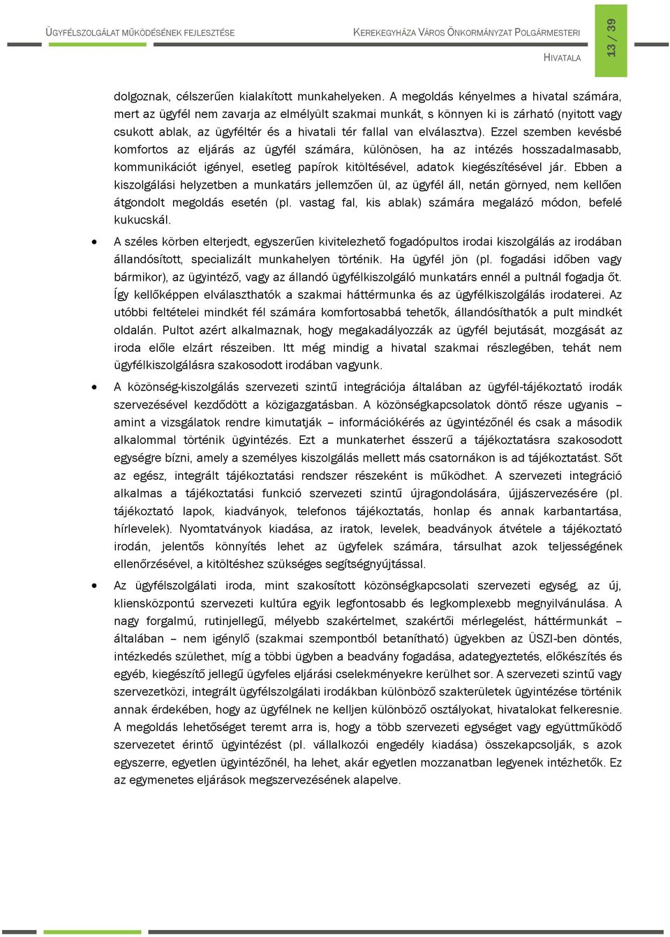 elválasztva). Ezzel szemben kevésbé komfortos az eljárás az ügyfél számára, különösen, ha az intézés hosszadalmasabb, kommunikációt igényel, esetleg papírok kitöltésével, adatok kiegészítésével jár.