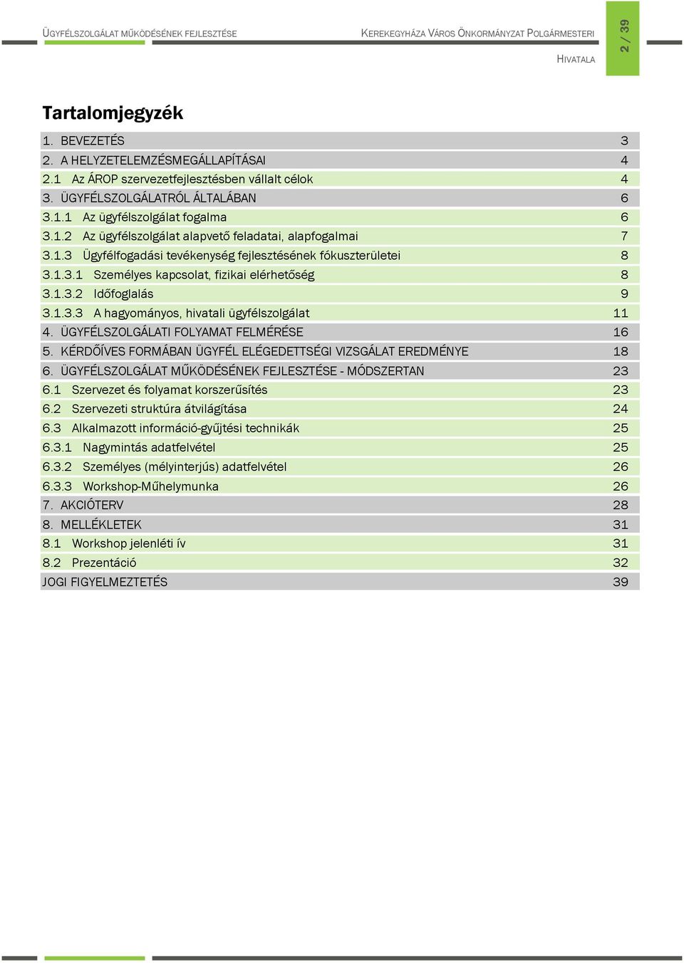 ÜGYFÉLSZOLGÁLATI FOLYAMAT FELMÉRÉSE 16 5. KÉRDŐÍVES FORMÁBAN ÜGYFÉL ELÉGEDETTSÉGI VIZSGÁLAT EREDMÉNYE 18 6. - MÓDSZERTAN 23 6.1 Szervezet és folyamat korszerűsítés 23 6.