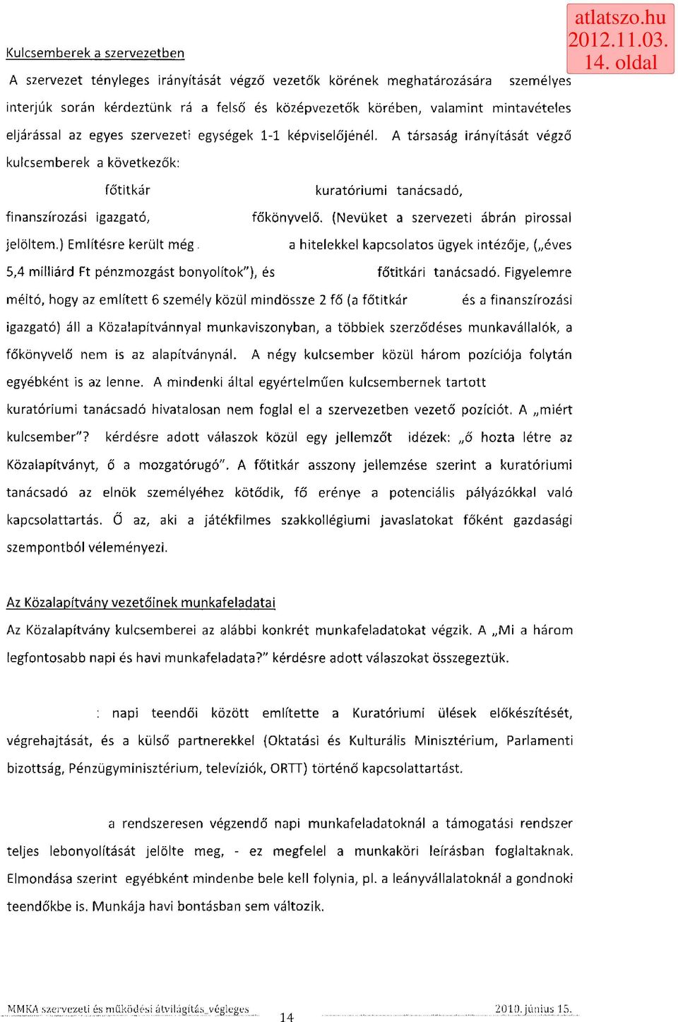 kuratóriumi tanácsadó, főkönyvelő. (Nevüket a szervezeti ábrán pirossal a hitelekkel kapcsolatos ügyek intézője, ( éves 5,4 milliárd Ft pénzmozgást bonyolítok"), és főtitkári tanácsadó.