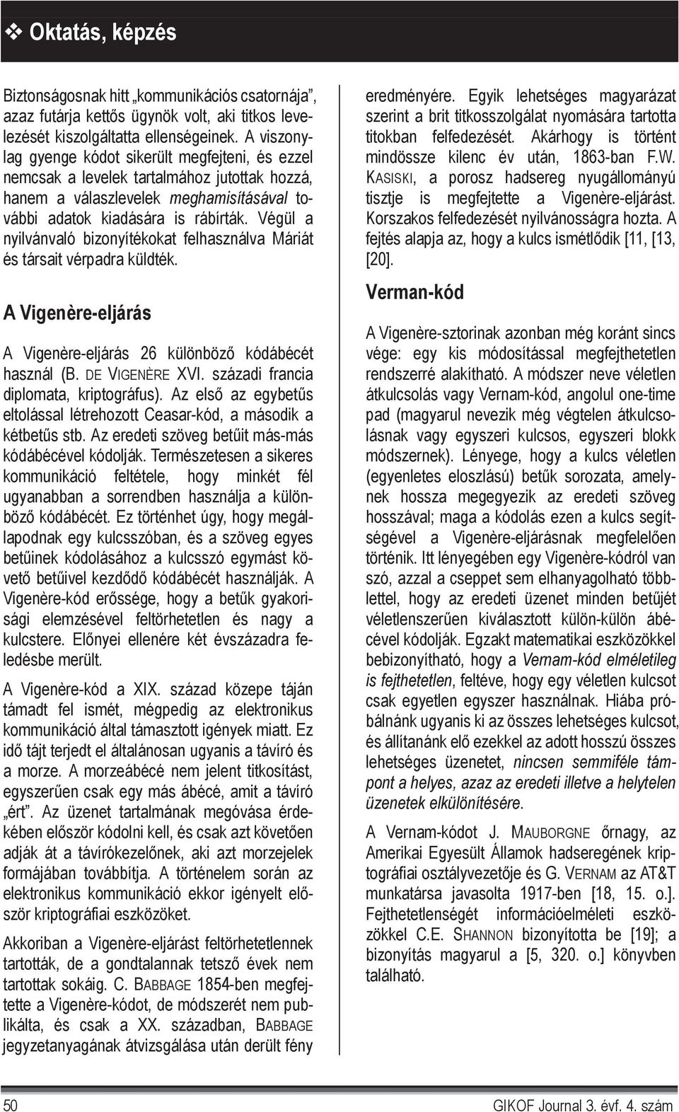 Végül a nyilvánvaló bizonyítékokat felhasználva Máriát és társait vérpadra küldték. A Vigenère-eljárás A Vigenère-eljárás 26 különböz kódábécét használ (B. DE VIGENÈRE XVI.