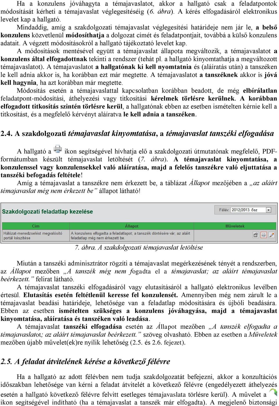 Mindaddig, amíg a szakdolgozati témajavaslat véglegesítési határideje nem jár le, a belső konzulens közvetlenül módosíthatja a dolgozat címét és feladatpontjait, továbbá a külső konzulens adatait.